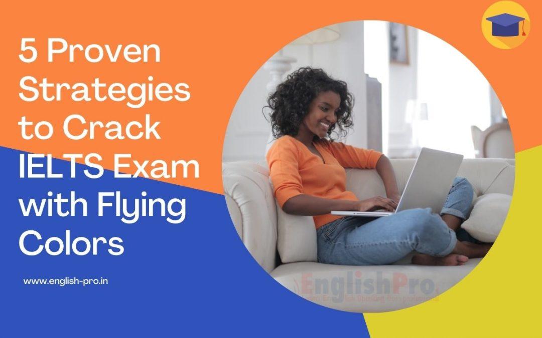 5 Proven Strategies to Crack IELTS Exam with Flying Colors